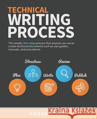 Technical Writing Process: The simple, five-step guide that anyone can use to create technical documents such as user guides, manuals, and proced McCart, Ali 9780994169310 Technical Writing Process