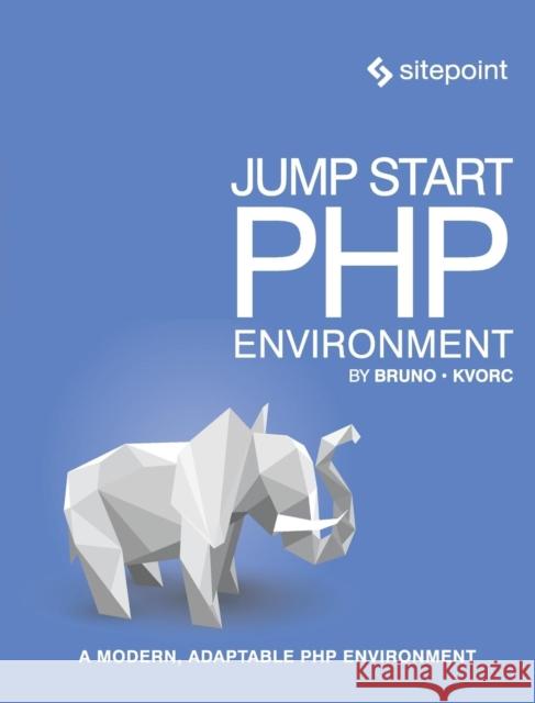 Jump Start PHP Environment: Master the World's Most Popular Language Skvorc, Bruno 9780994182647 John Wiley & Sons