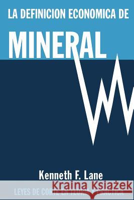 La Definición Económica de Mineral: Leyes de corte en la teoría y en la práctica Lane, Kenneth F. 9780994185259 Comet Strategy Pty Ltd