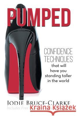 Pumped: Confidence Techniques That Will Have You Standing Taller In The World Bruce-Clarke, Jodie A. 9780994188908