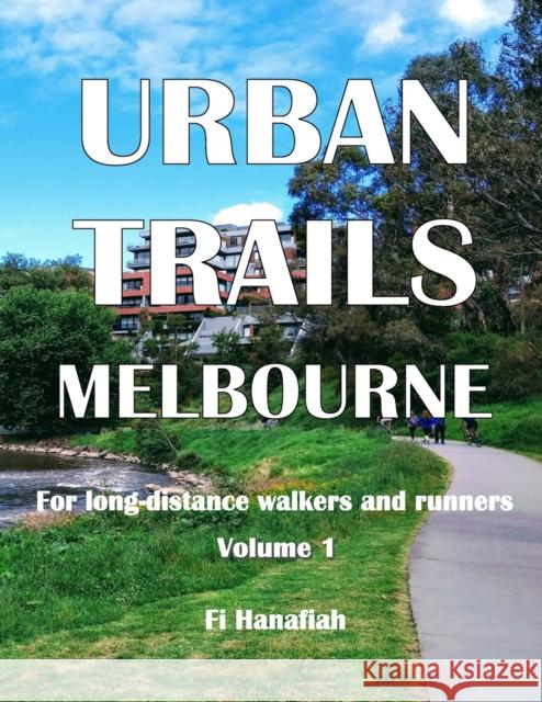 Urban Trails Melbourne: For long-distance walkers and runners Fi Hanafiah 9780994195715 Muhammad Hanafiah