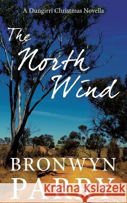 The North Wind: A Dungirri Christmas Novella Bronwyn Parry 9780994197023