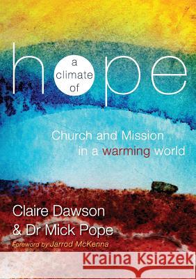 A Climate of Hope: Church and Mission in a Warming World Claire Dawson Mick Pope  9780994202321