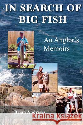 In Search of Big Fish: An Angler's Memoirs Brian Andrews 9780994217110