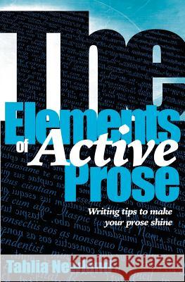 The Elements of Active Prose: Writing Tips to Make Your Prose Shine Tahlia Newland 9780994219220 Aia Publishing