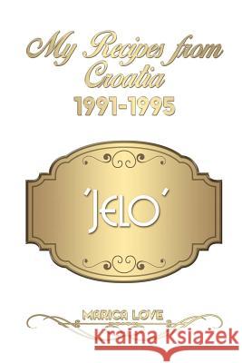 My Recipes from Croatia 1991-1995 'Jelo' Marica Love 9780994219442 Thorpe-Bowker My Identifiers Australia