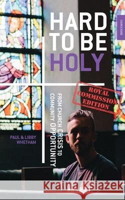 Hard to be Holy - Royal Commission Ed: From Church Crisis To Community Opportunity Paul Whetham Libby Whetham 9780994233080 Soul Food Cafe