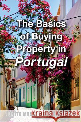 The Basics of Buying Property in Portugal Junita Maree Moller-Nielsen 9780994239808 978-0-9942398-0-8