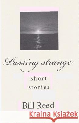 Passing strange: short stories Reed, Bill 9780994239921 Reed Independent