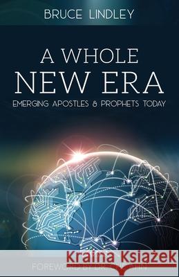 A Whole New Era - Emerging Apostles and Prophets Today Bruce Lindley 9780994240231 Bruce Lindley