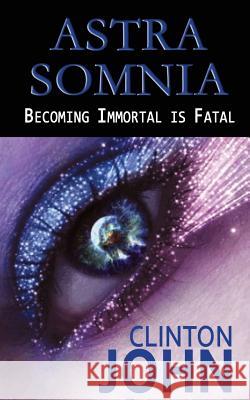 Astra Somnia: Becoming Immortal is Fatal John, Clinton 9780994245007