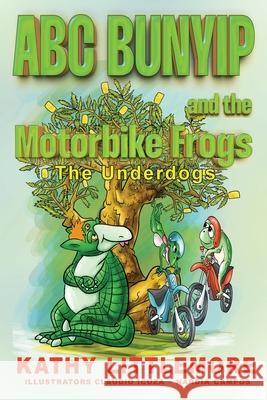 ABC Bunyip and the Motorbike Frogs: The Underdogs Kathy Littlemore Claudio Icuza Nardia Campos 9780994245236