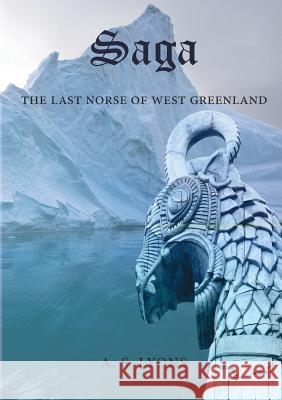 Saga: The Last Norse of West Greenland A S Lyons 9780994252555 Manticore Press
