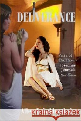 Deliverance: Part 1 of the Flavius Josephus Journals Allen E. Goldenthal 9780994255990 Val D'Or Publishing