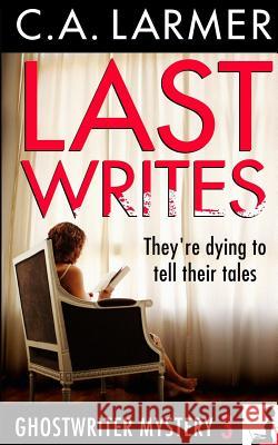 Last Writes: A Ghostwriter Mystery 3 Larmer, C. a. 9780994260826 Larmer Media