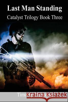 Last Man Standing: Catalyst Trilogy Book 3 Timothy Diamond 9780994263148 Timothy Diamond