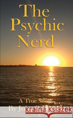 The Psychic Nerd: A true story of my spiritual journey since childhood into the world of psychic's, mediums, spirits and the paranormal Daniels, John R. 9780994273208 Roy Darren Quayle