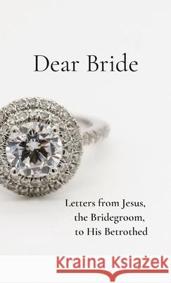 Dear Bride: Letters from Jesus, the Bridegroom, to His Betrothed Rachel Wenke 9780994273451