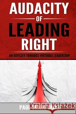 Audacity of Leading Right: An Odyssey Towards Virtuous Leadership Prof Paul Omojo Omaji 9780994290809 Paul Omojo Omaji