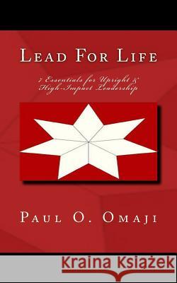 Lead For Life: 7 Essentials for Upright & High-Impact Leadership Omaji, Paul Omojo 9780994290823 Paul Omojo Omaji