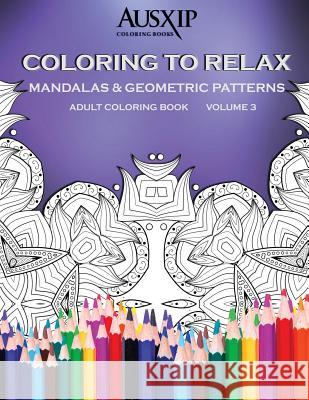 Coloring To Relax Mandalas & Geometric Patterns Brooks, Mary D. 9780994294562 Ausxip Publishing