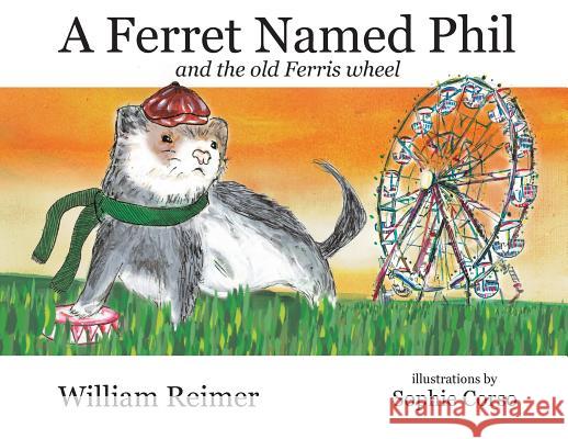 A Ferret Named Phil and the Old Ferris Wheel William Reimer Sophie Corso 9780994295033 Liberty Road Studios