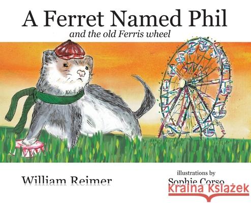 A Ferret Named Phil and the Old Ferris Wheel William Reimer Sophie Corso 9780994295088 Liberty Road Studios
