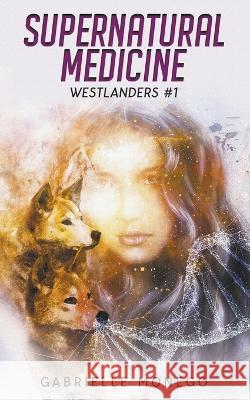 Supernatural Medicine Gabrielle Monego   9780994295224 Gabrielle Monego