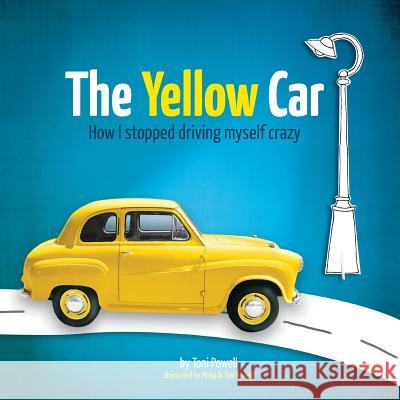 The Yellow Car: How I stopped driving myself crazy Powell, Toni 9780994296030 Toni Powell