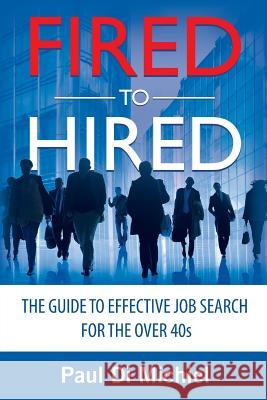 Fired to Hired: The Guide to Effective Job Search for the Over 40s Paul D 9780994298300 Career Medic