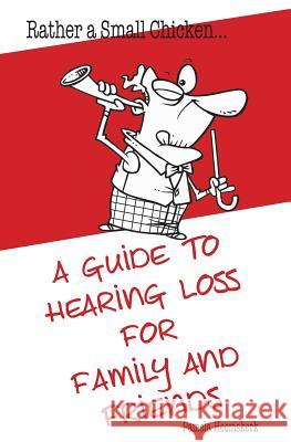 Rather a Small Chicken...A guide to hearing loss for family and friends Heemskerk, Pamela G. 9780994308504 Pamela Heemskerk