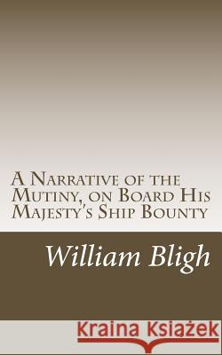 A Narrative of the Mutiny, on Board His Majesty's Ship Bounty William Bligh Bernard G. Mortimer 9780994317230 Thalassic Press