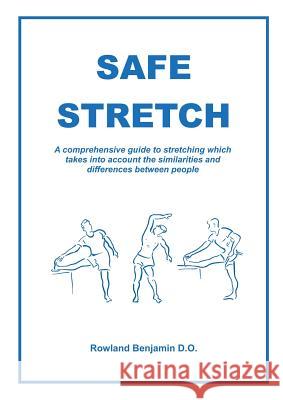 Safe Stretch: A comprehensive guide to stretching which takes into account the similarities and differences between people Benjamin, Rowland Paul 9780994320902