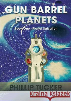 Gun Barrel Planets - Planet Salvation (Book 1) Phillip J Tucker   9780994321725 Bidwell Media