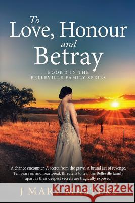 To Love, Honour and Betray: Book 2 in the Belleville family series Masters, J. Mary 9780994327659 PMA Books