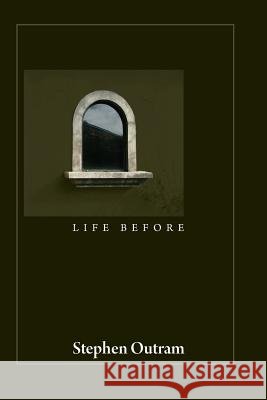 Life Before Stephen Outram 9780994332707