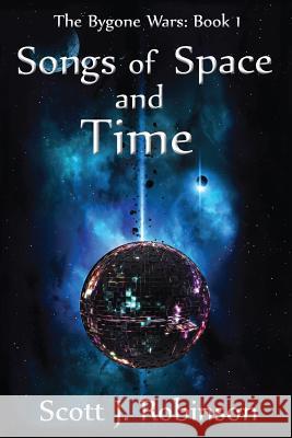 Songs of Space and Time: The Bygone Wars: Book 1 Scott J Robinson   9780994335524 Scott Robinson