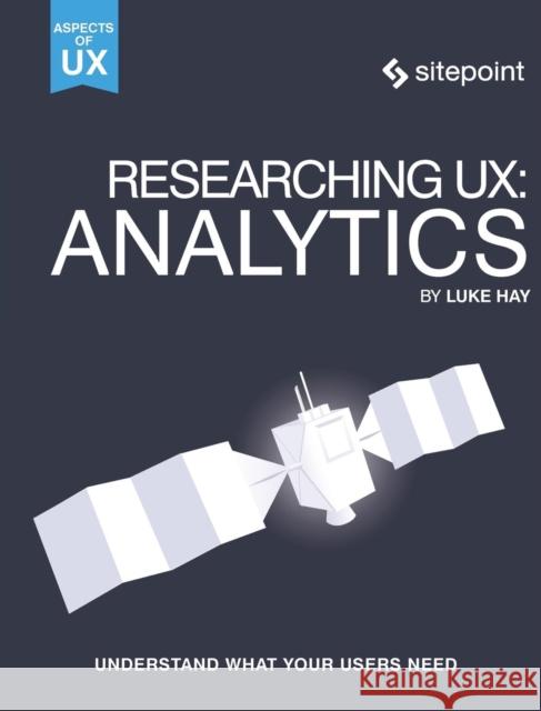 Researching Ux: Analytics: Understanding Is the Heart of Great UX Hay 9780994347077 Sitepoint