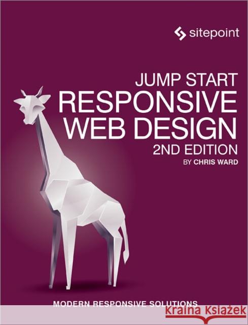 Jump Start Responsive Web Design: Modern Responsive Solutions Ward, Chris 9780994347091 John Wiley & Sons