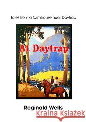 At Daytrap: Tales from a farmhouse at Daytrap Reginald Wells 9780994352552 In Case of Emergency Press