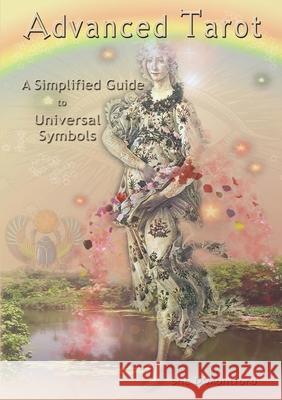 Advanced Tarot: A Simplified Guide to Universal Symbols Sh D'Montford Katrena Rose 9780994354167 Shambhallah Awareness Centre