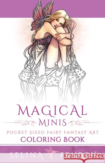 Magical Minis: Pocket Sized Fairy Fantasy Art Coloring Book Selina Fenech 9780994355454 Fairies and Fantasy Pty Ltd