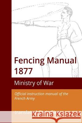 Fencing Manual 1877 Chris Slee Ministry of War 9780994359063 Longedge Press