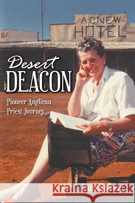 Desert Deacon: Pioneer Anglican Priest Journey Pam Halbert 9780994383402 Pam Halbert Publishing