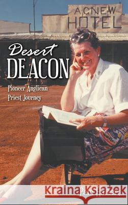 Desert Deacon: Pioneer Anglican Priest Journey Pam Halbert 9780994383426 Pam Halbert Publishing