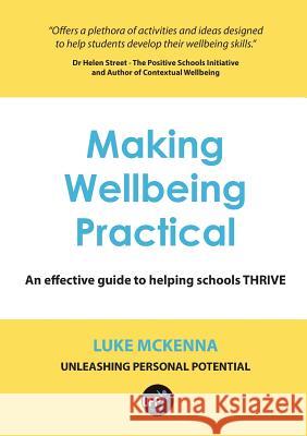 Making Wellbeing Practical: An Effective Guide to Helping Schools Thrive Luke McKenna 9780994386618 Unleashing Personal Potential