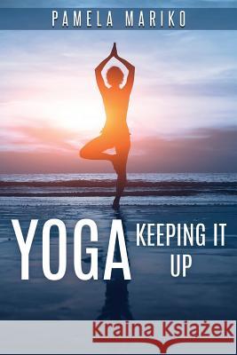 Yoga: Keeping It up: Mariko, Pamela June 9780994389046 Fordham Publishing