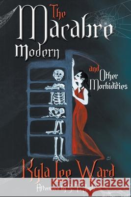 The Macabre Modern and Other Morbidities Kyla Lee Ward, Polack (Hwa Ahwa), S T Joshi 9780994390127 P'Rea Press