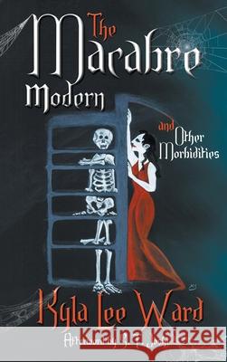The Macabre Modern and Other Morbidities Kyla Lee Ward, Polack (Hwa Ahwa), S T Joshi 9780994390134 P'Rea Press