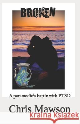 Broken: A paramedics battle with PTSD Mawson, Chris 9780994393500